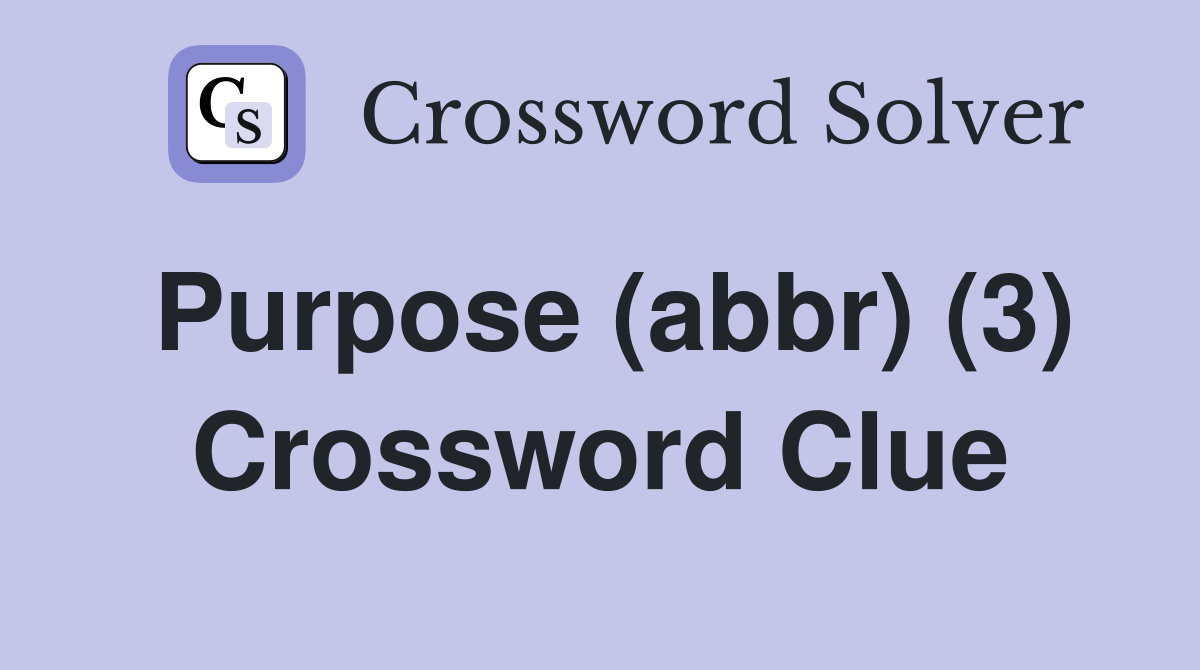Purpose (abbr) (3) Crossword Clue