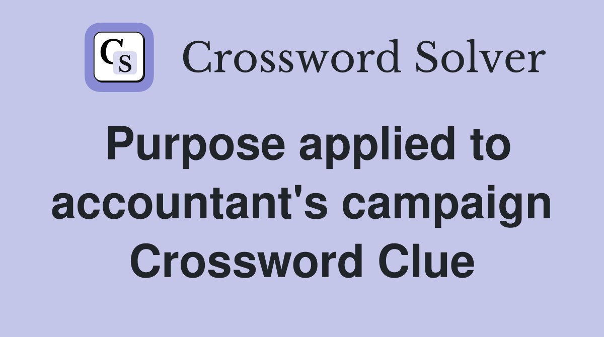 Purpose applied to accountant's campaign Crossword Clue