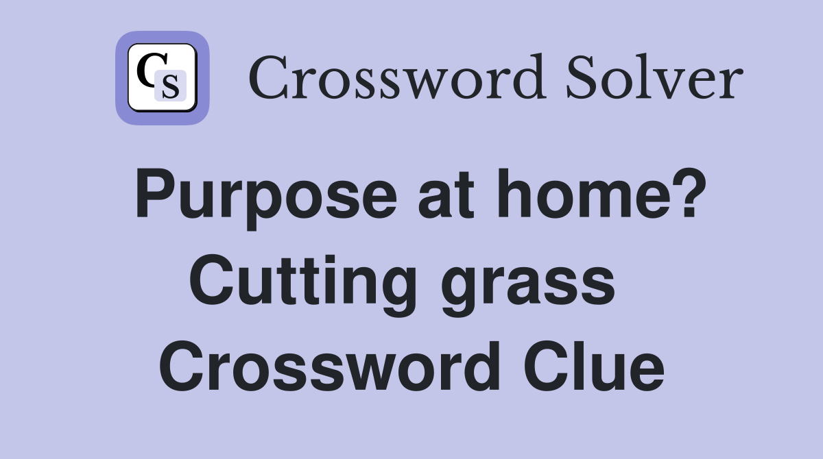 Purpose at home? Cutting grass  Crossword Clue