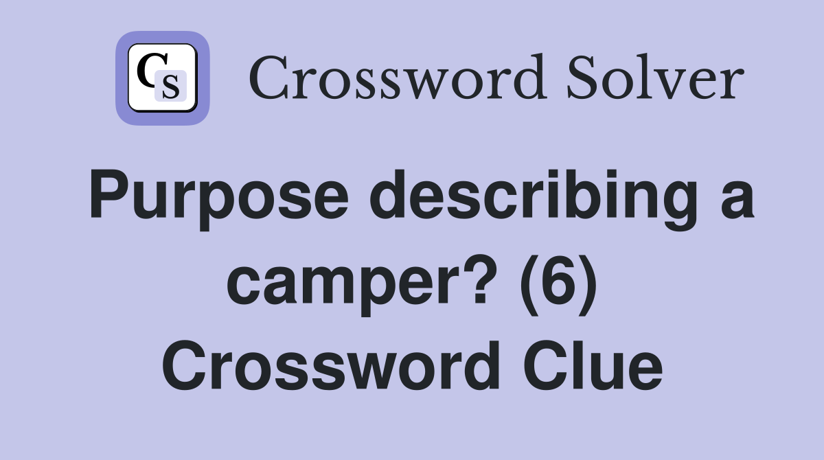 Purpose describing a camper? (6) Crossword Clue