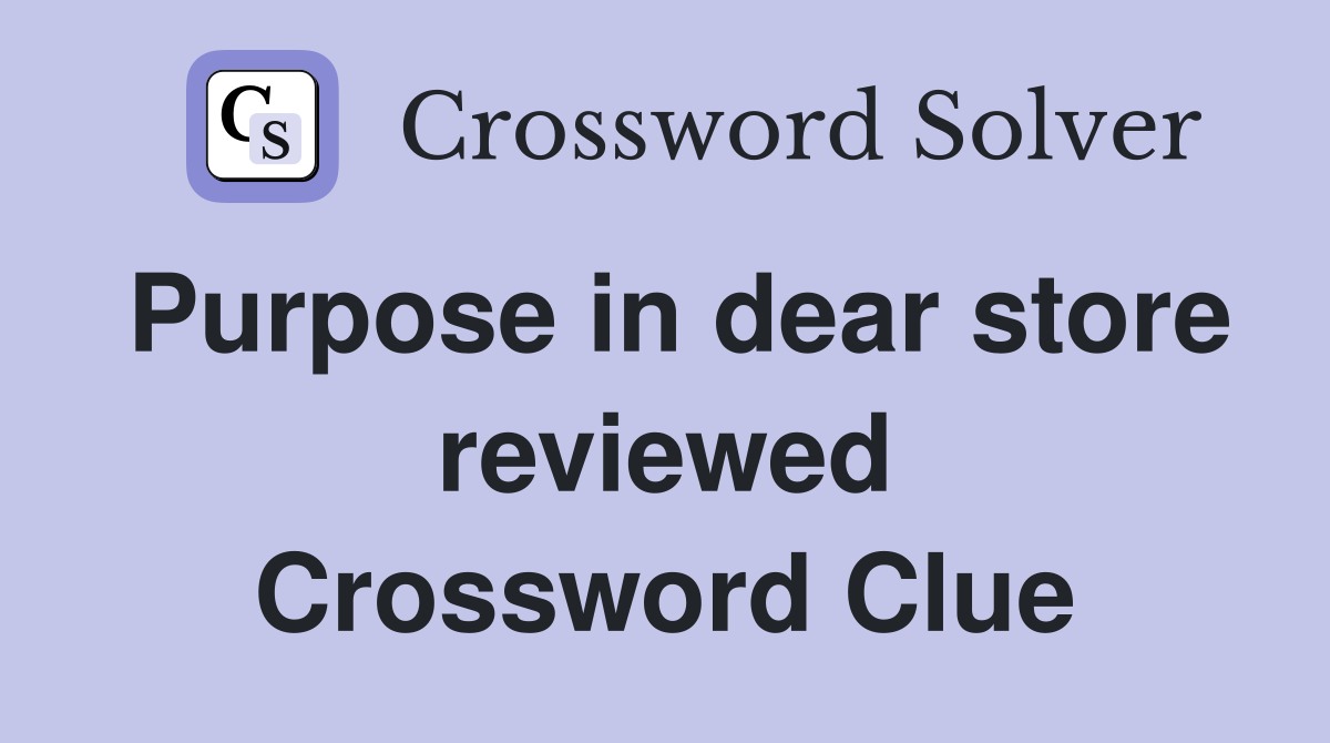 Purpose in dear store reviewed Crossword Clue