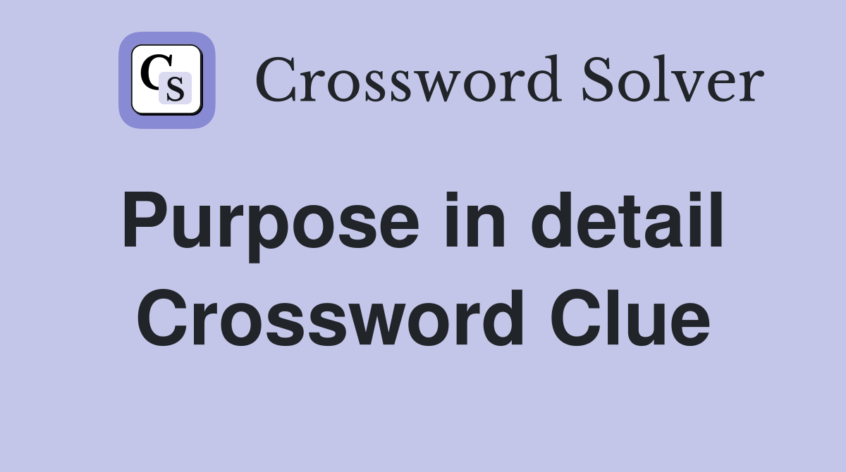 Purpose in detail  Crossword Clue