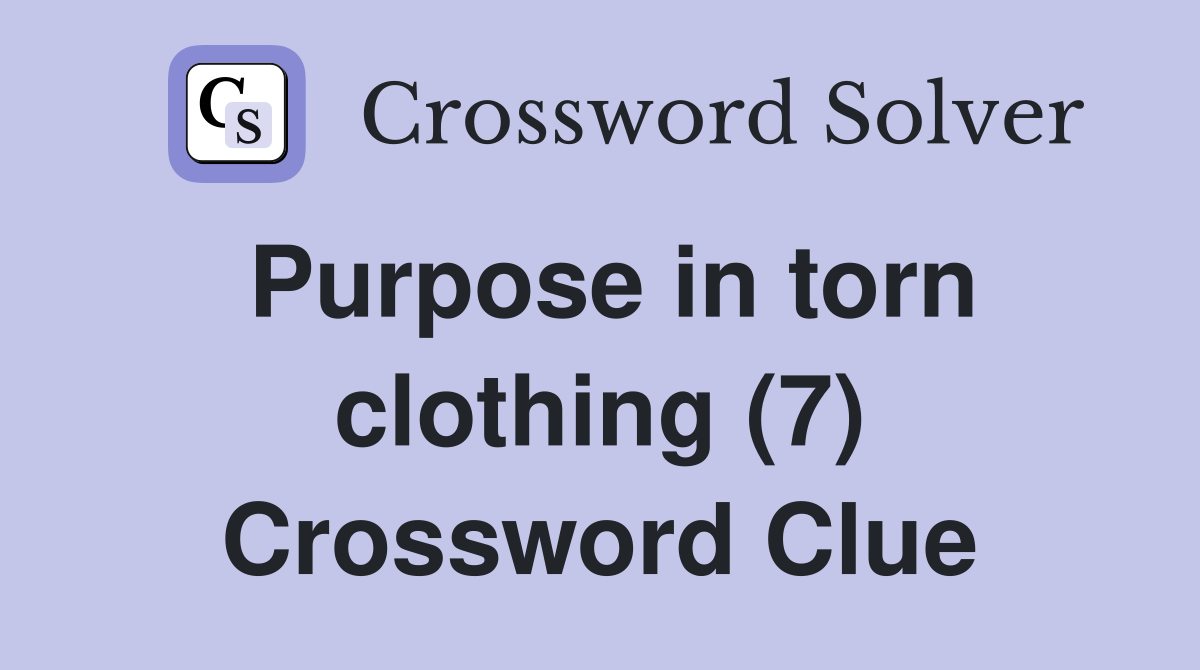 Purpose in torn clothing (7) Crossword Clue