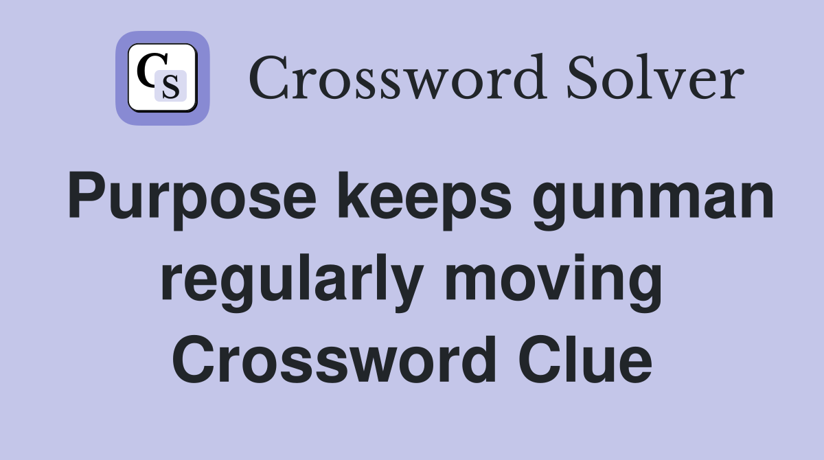 Purpose keeps gunman regularly moving Crossword Clue