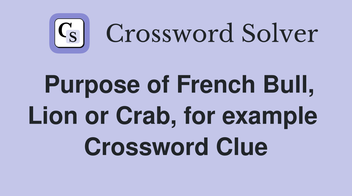 Purpose of French Bull, Lion or Crab, for example  Crossword Clue