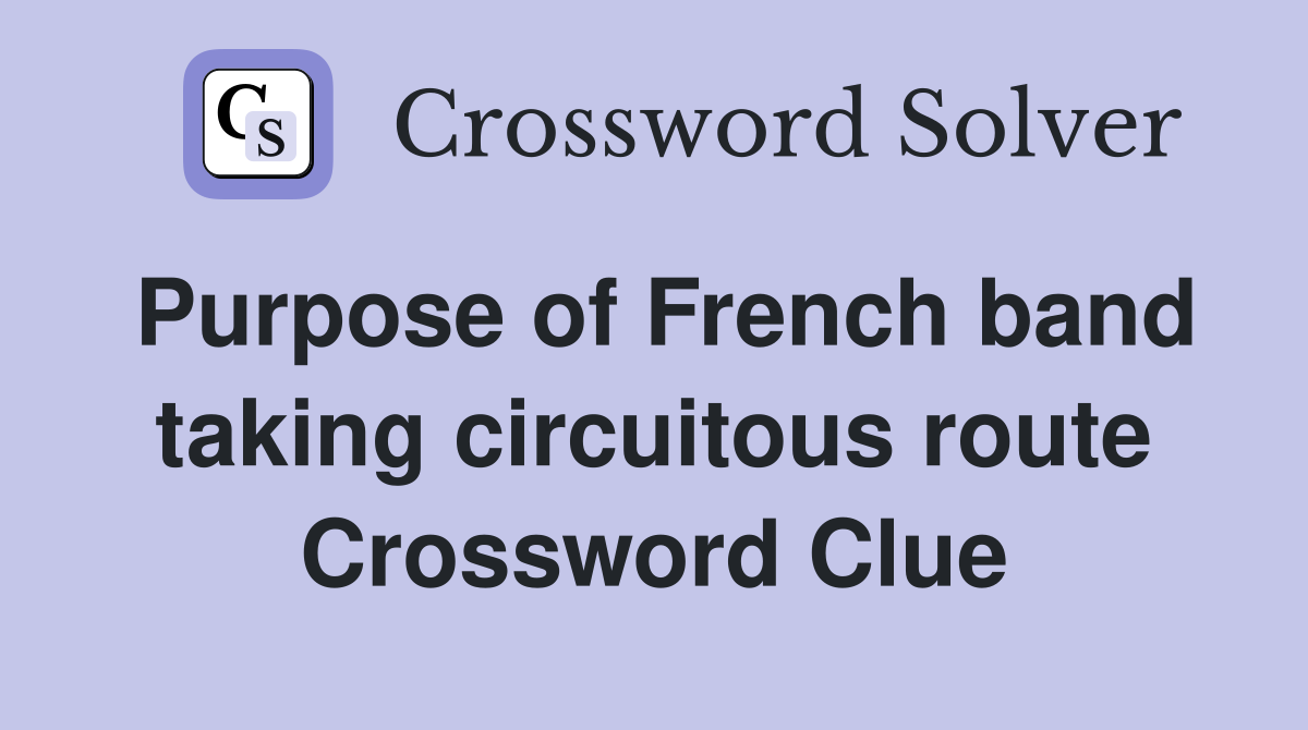 Purpose of French band taking circuitous route Crossword Clue