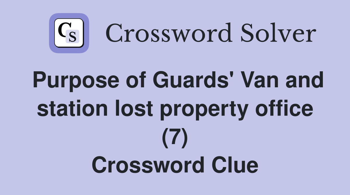 Purpose of Guards' Van and station lost property office (7) Crossword Clue