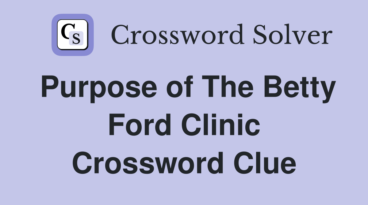 Purpose of The Betty Ford Clinic Crossword Clue