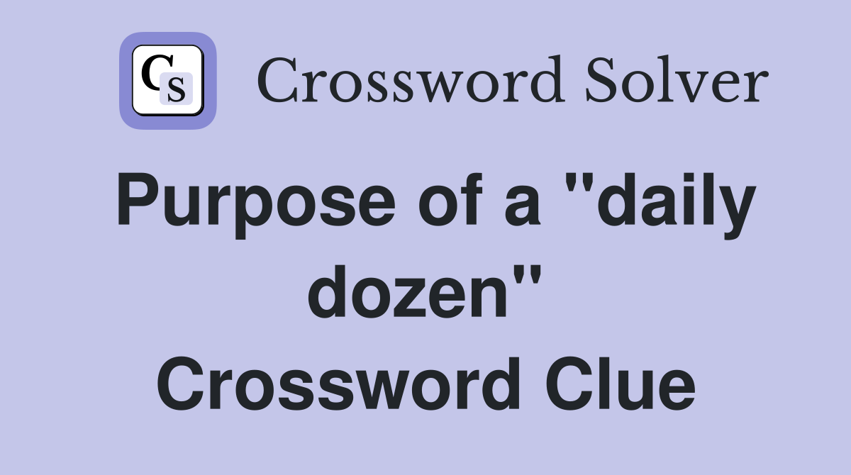 Purpose of a "daily dozen" Crossword Clue