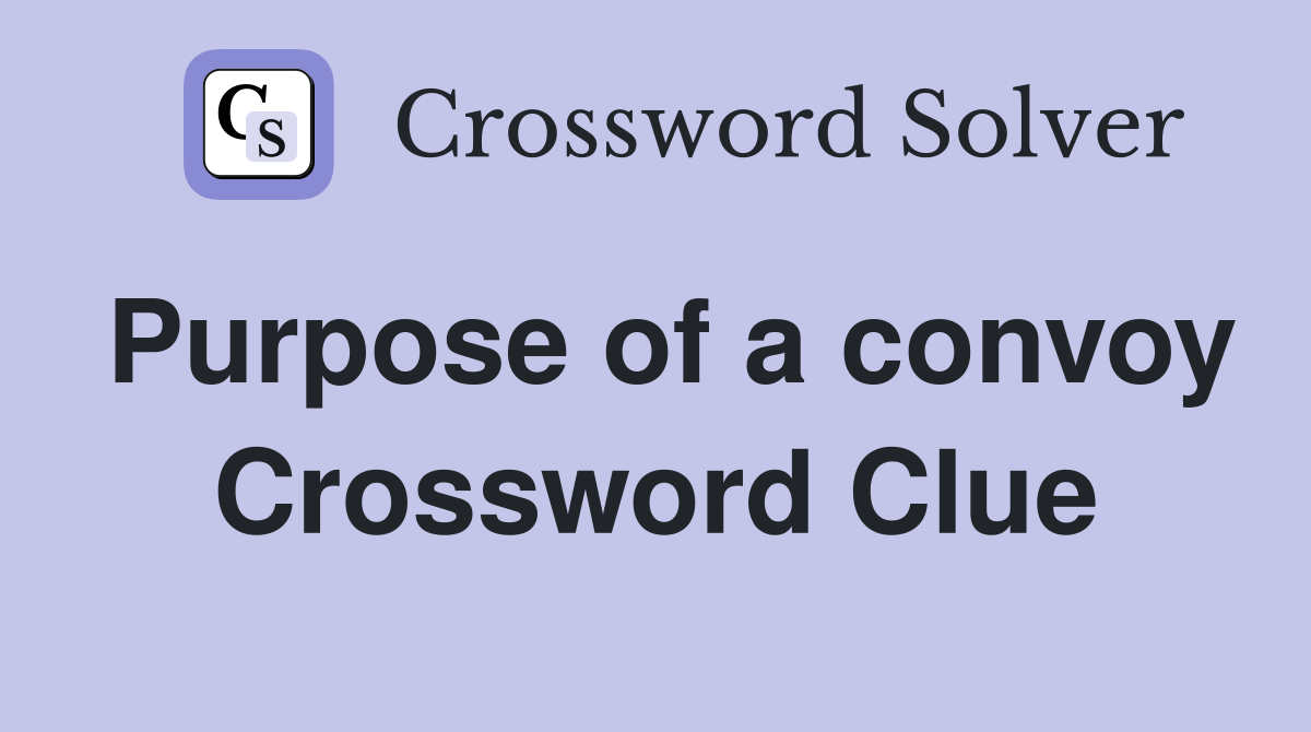 Purpose of a convoy Crossword Clue