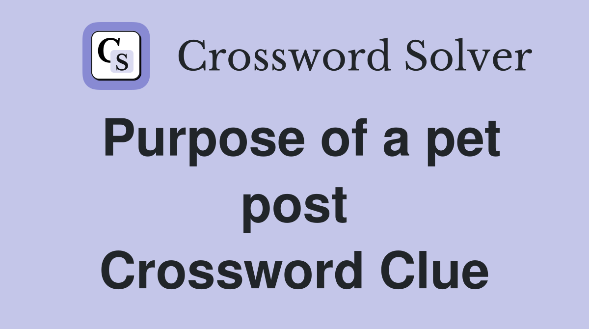Purpose of a pet post Crossword Clue