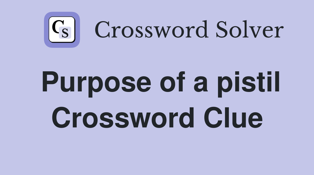 Purpose of a pistil Crossword Clue