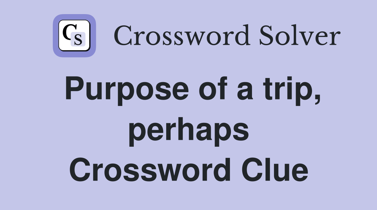 Purpose of a trip, perhaps Crossword Clue