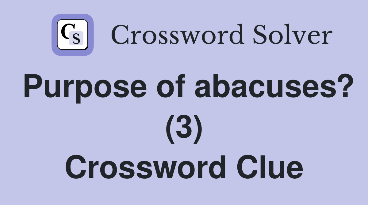 Purpose of abacuses? (3) Crossword Clue