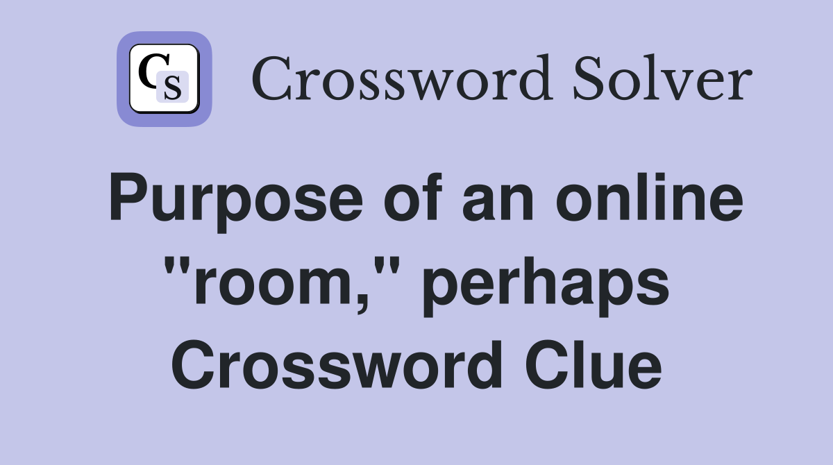 Purpose of an online "room," perhaps Crossword Clue