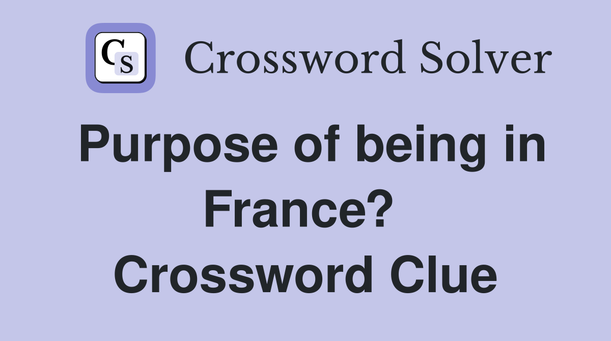 Purpose of being in France?  Crossword Clue