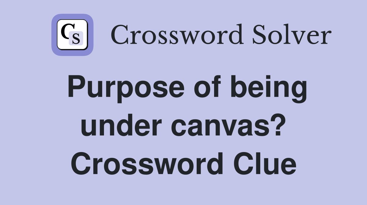 Purpose of being under canvas? Crossword Clue