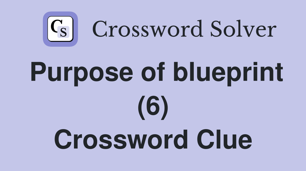 Purpose of blueprint (6) Crossword Clue