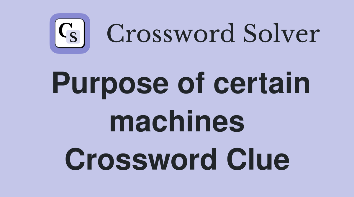 Purpose of certain machines Crossword Clue