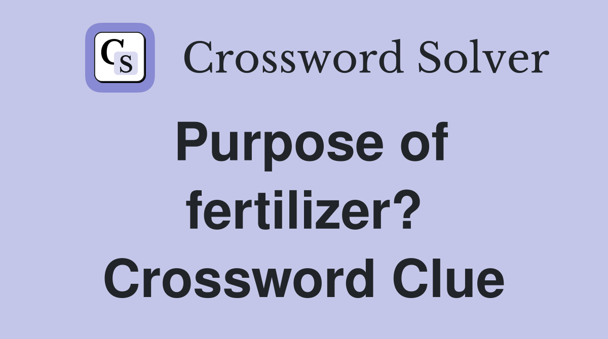 Purpose of fertilizer? Crossword Clue
