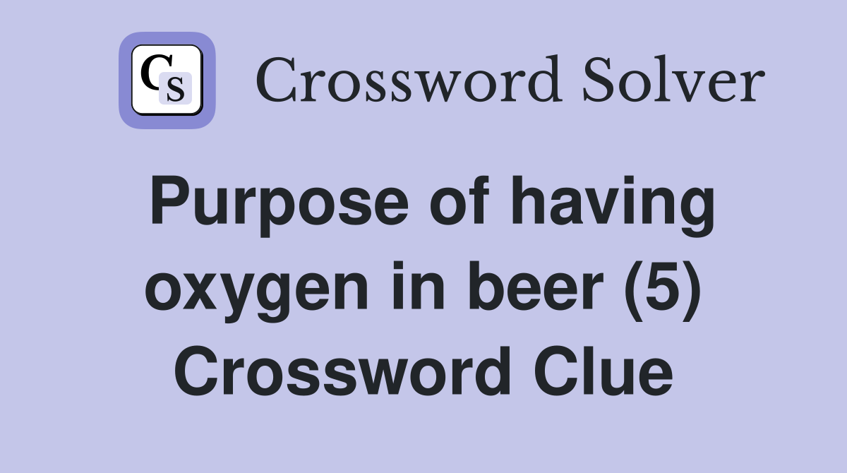 Purpose of having oxygen in beer (5) Crossword Clue