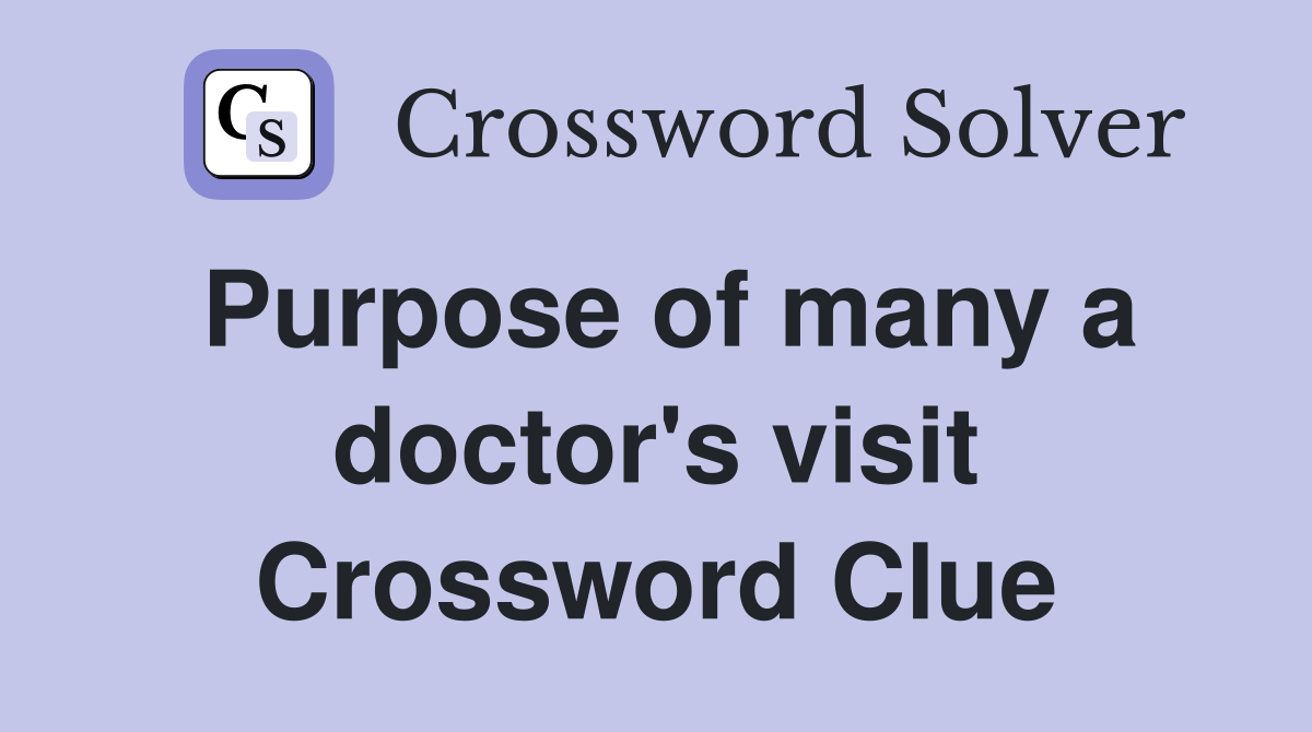 Purpose of many a doctor's visit Crossword Clue