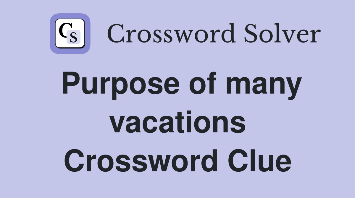 Purpose of many vacations Crossword Clue