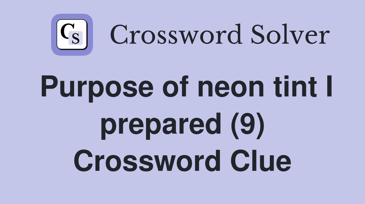 Purpose of neon tint I prepared (9) Crossword Clue