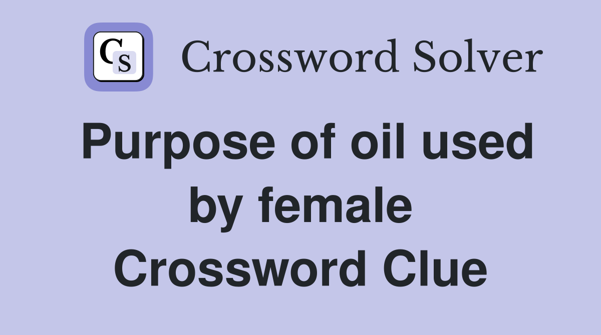 Purpose of oil used by female Crossword Clue