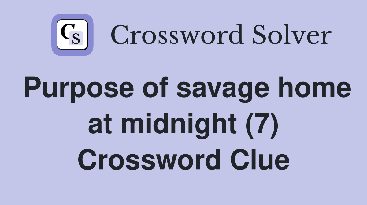Purpose of savage home at midnight (7) Crossword Clue