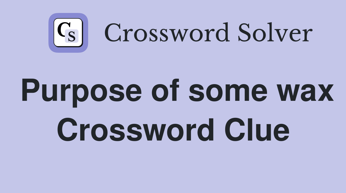 Purpose of some wax Crossword Clue