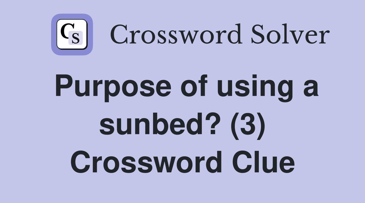 Purpose of using a sunbed? (3) Crossword Clue
