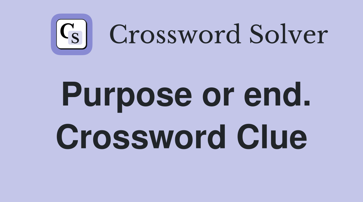 Purpose or end. Crossword Clue