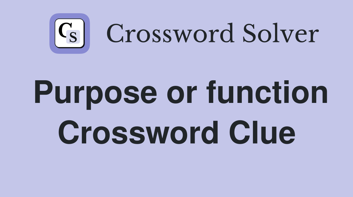 Purpose or function Crossword Clue