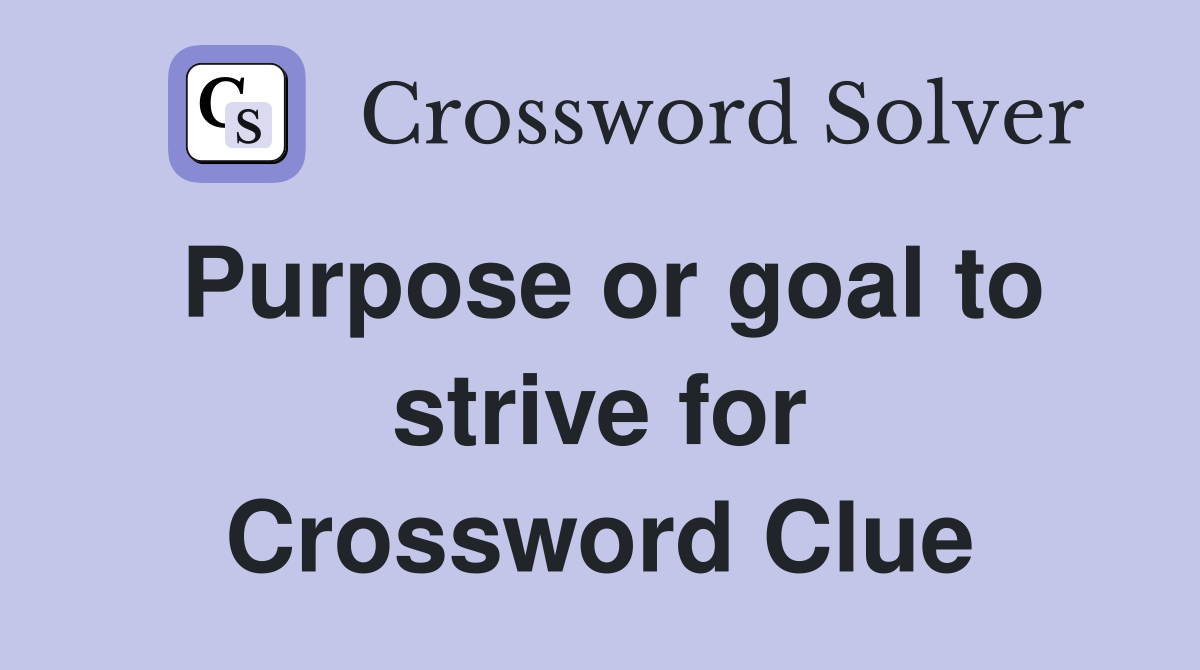 Purpose or goal to strive for Crossword Clue