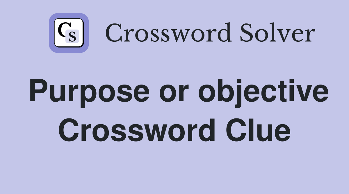 Purpose or objective Crossword Clue