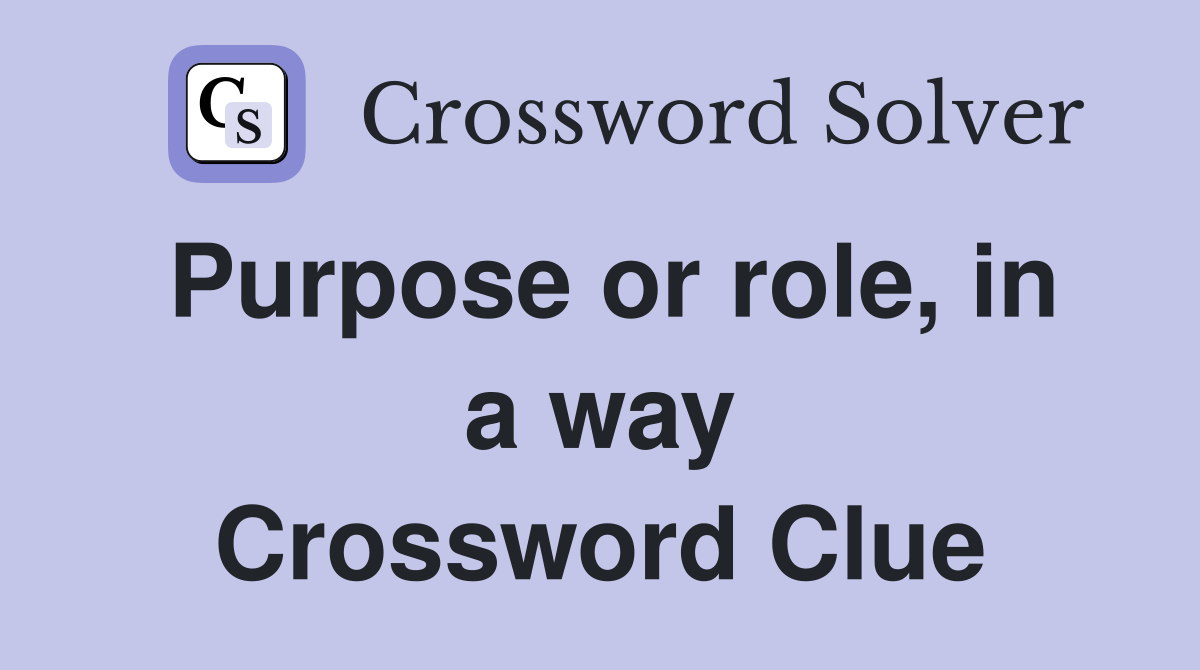 Purpose or role, in a way Crossword Clue
