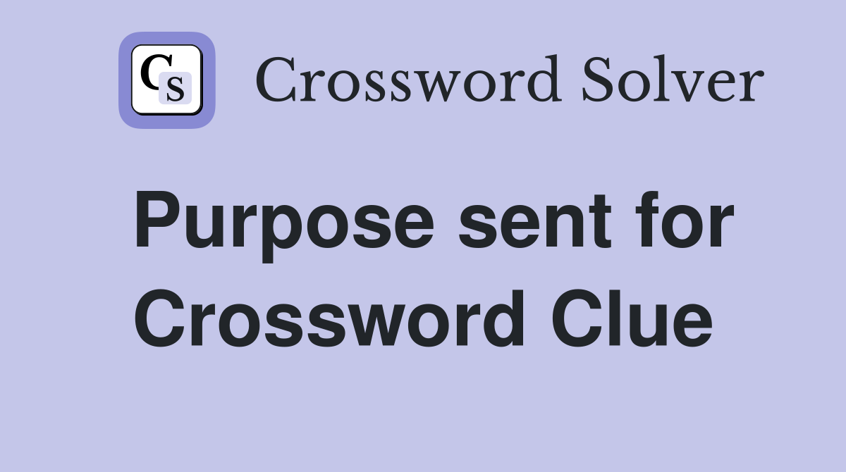 Purpose sent for Crossword Clue
