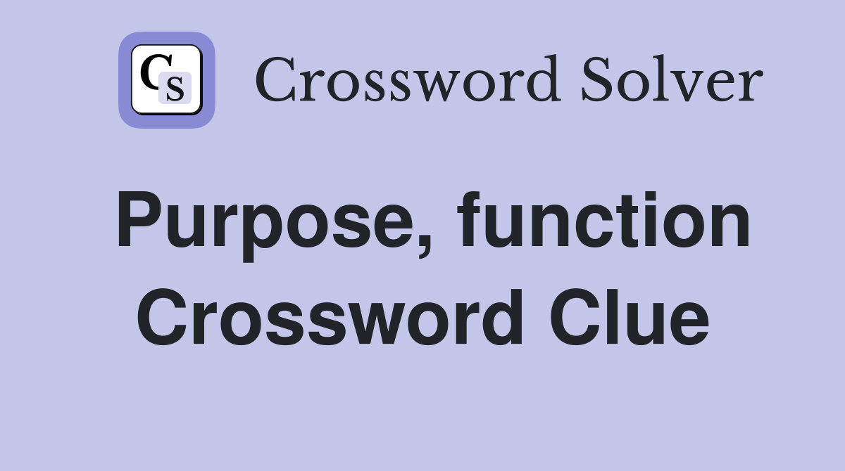 Purpose, function Crossword Clue