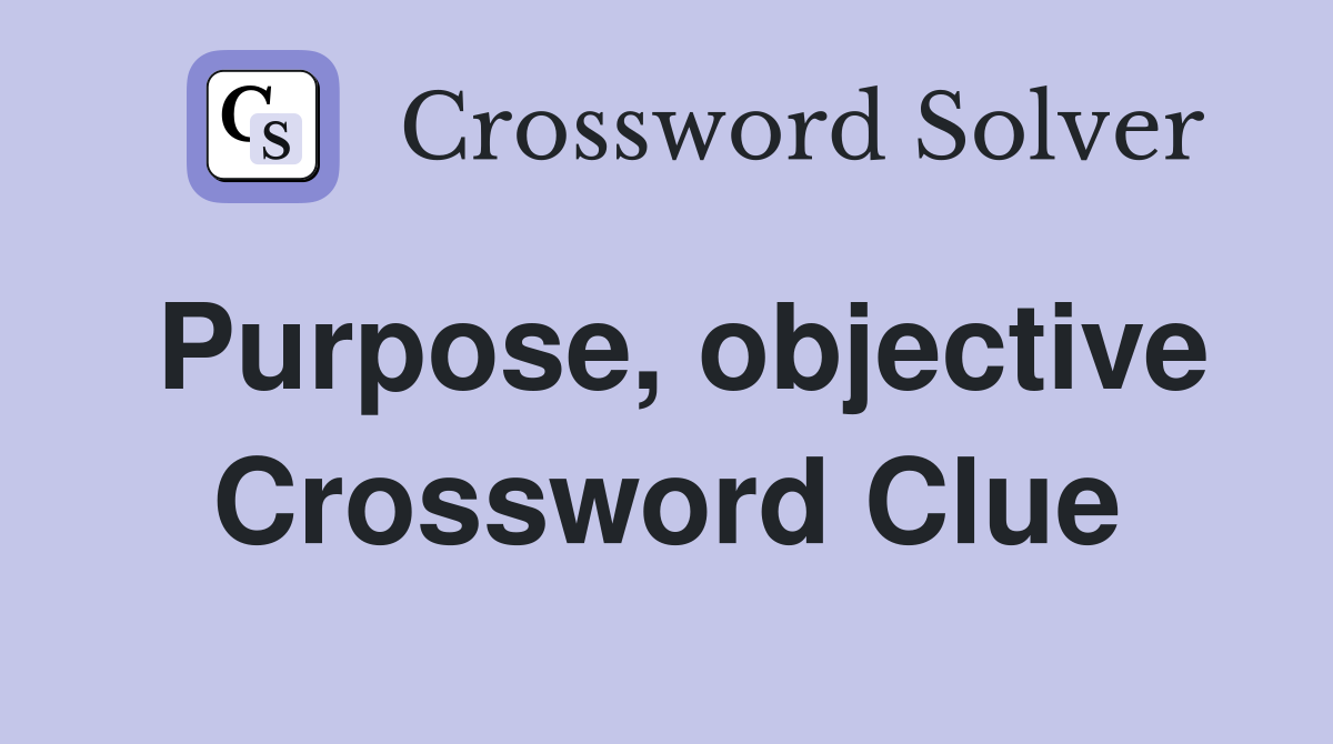 Purpose, objective Crossword Clue