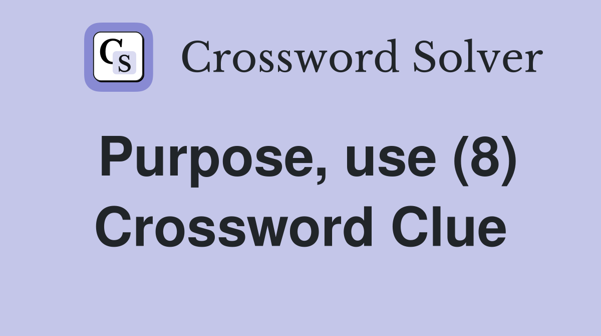 Purpose, use (8) Crossword Clue