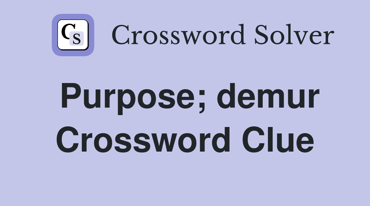 Purpose; demur Crossword Clue