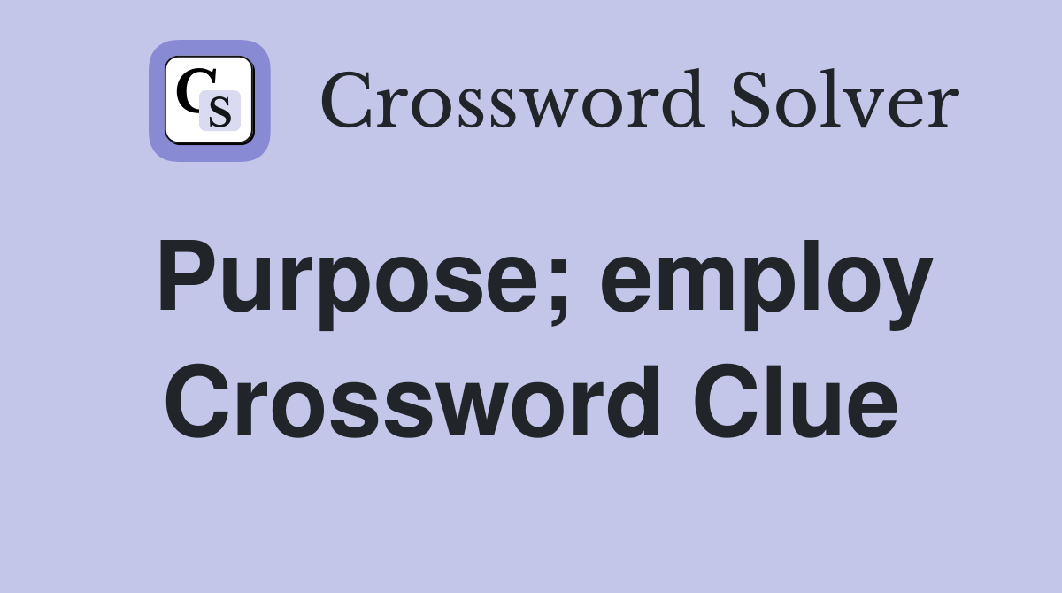 Purpose; employ Crossword Clue