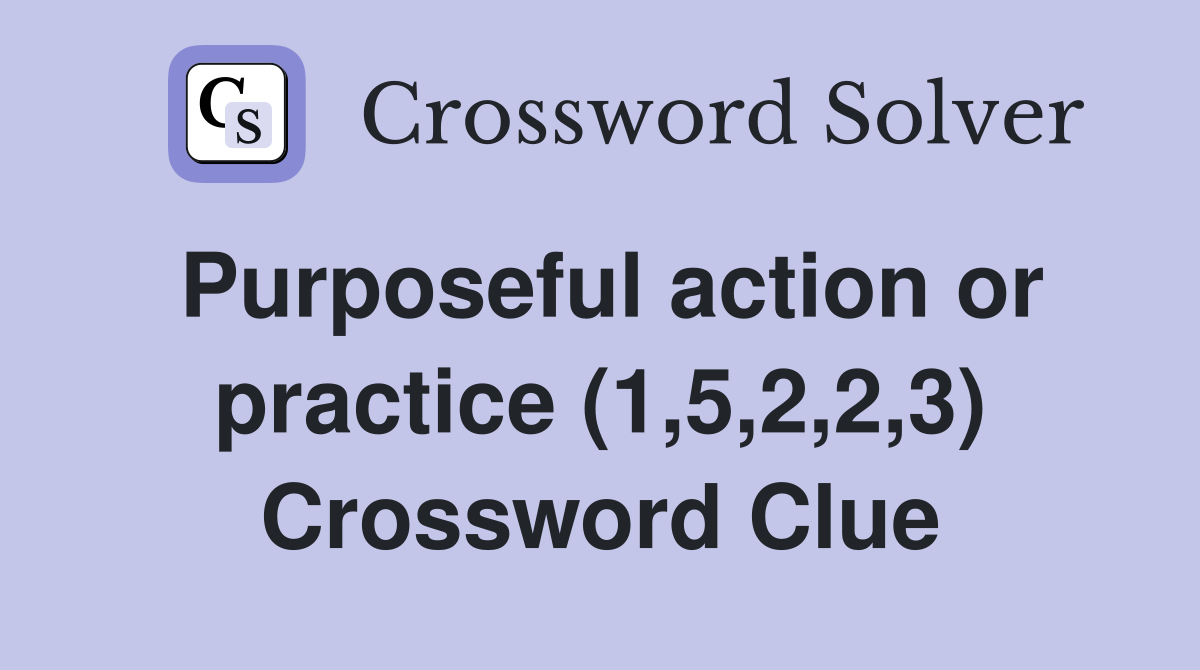 Purposeful action or practice (1,5,2,2,3) Crossword Clue