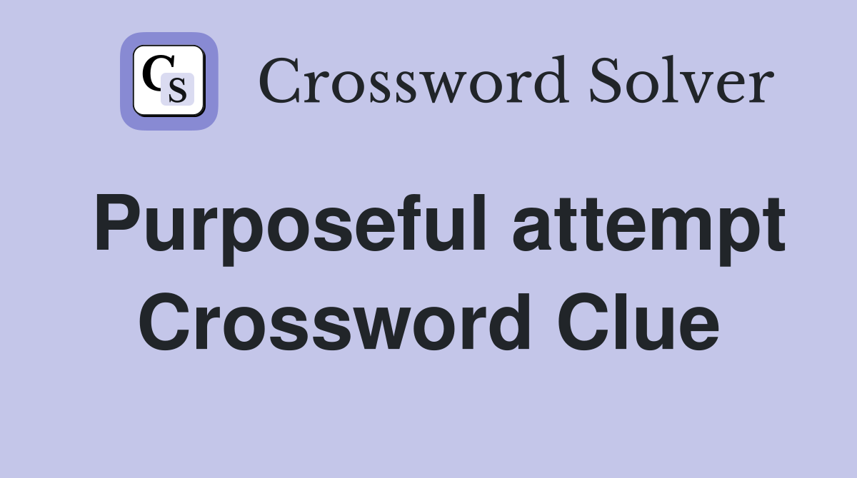 Purposeful attempt Crossword Clue