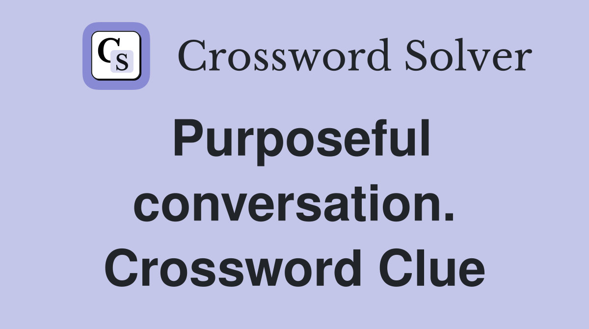 Purposeful conversation. Crossword Clue