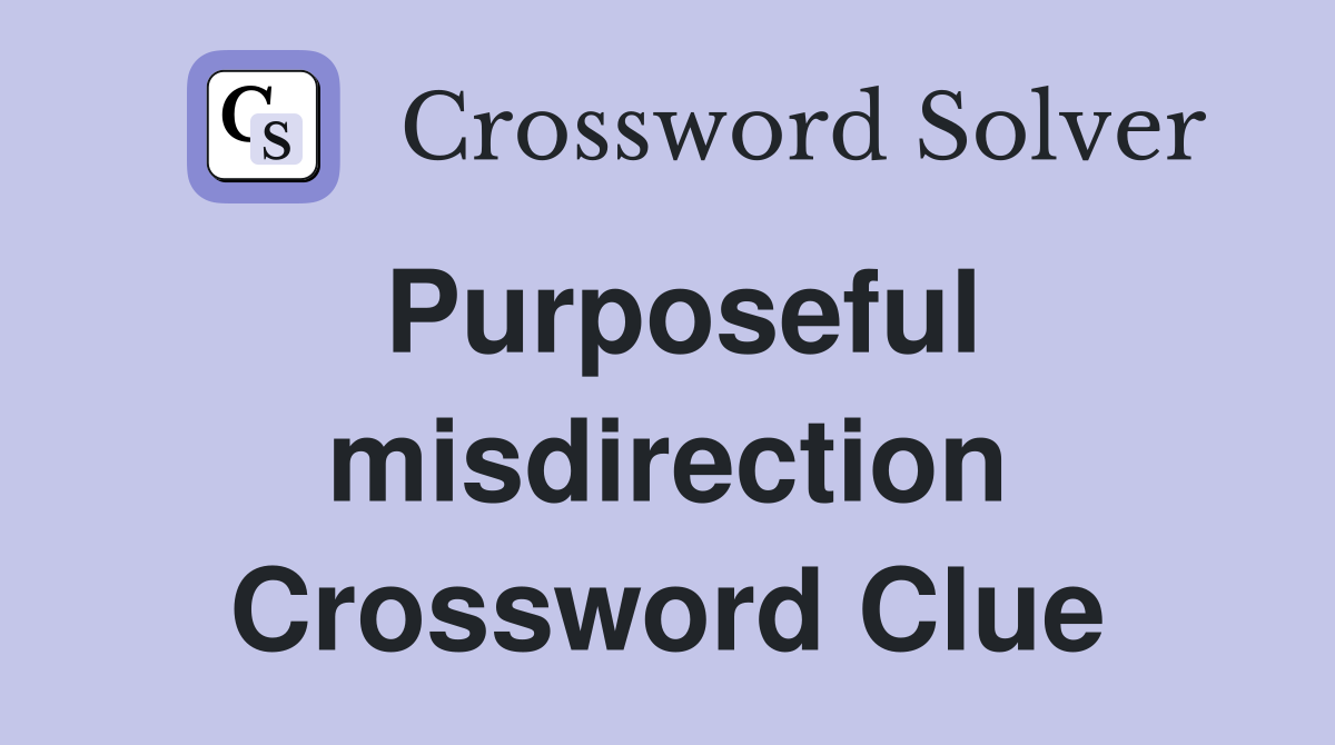Purposeful misdirection Crossword Clue