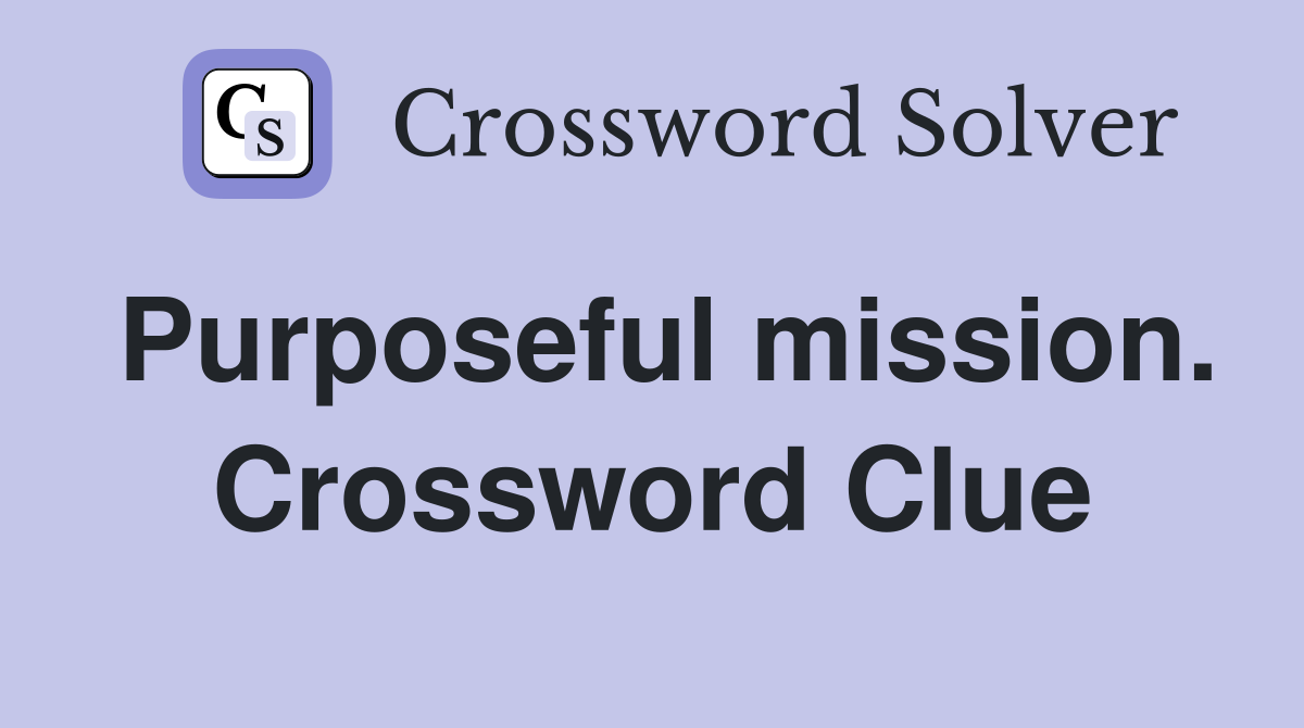 Purposeful mission. Crossword Clue