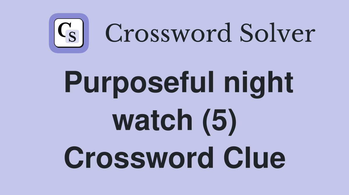 Purposeful night watch (5) Crossword Clue