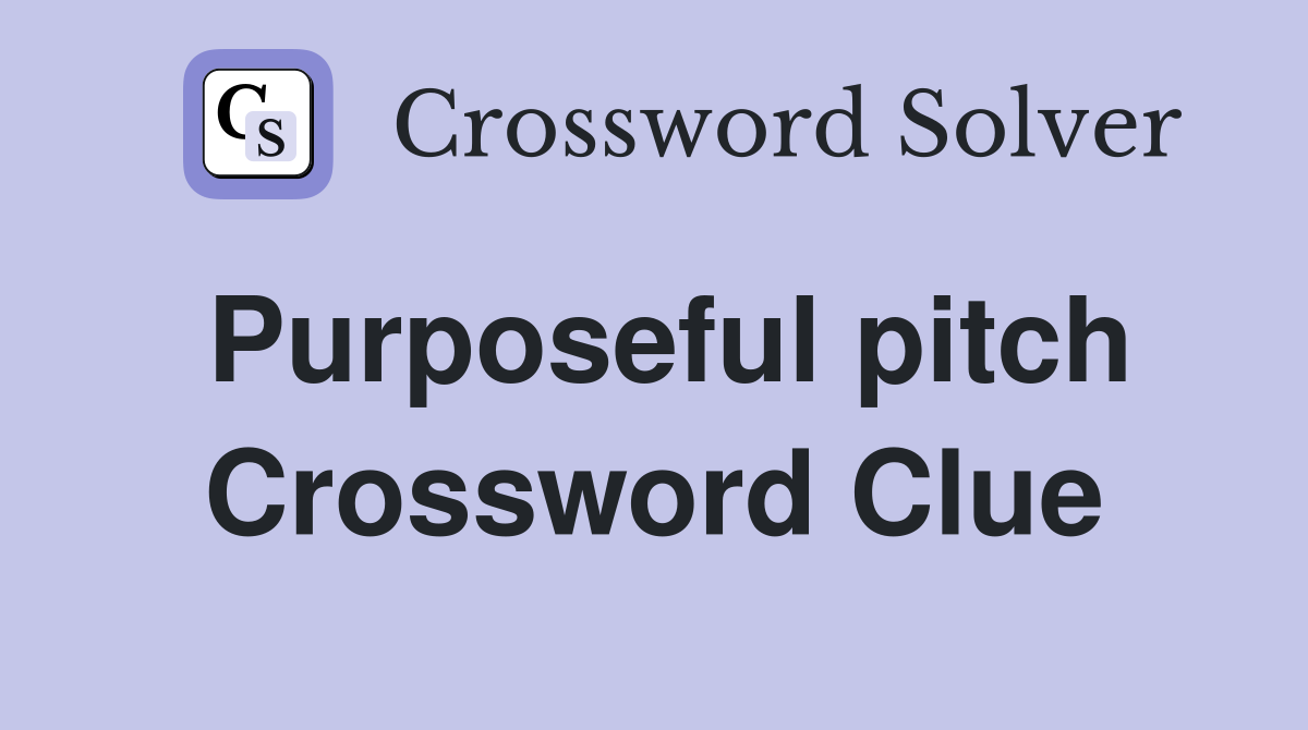 Purposeful pitch Crossword Clue
